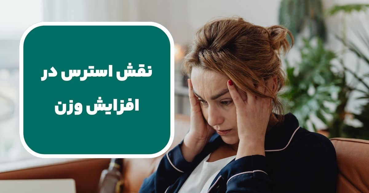 نقش استرس در افزایش وزن؛ چگونه با مدیریت استرس، وزن خود را کنترل کنیم؟