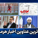 مهم ترین عناوین اخبار استان هرمزگان ۲۵ اردیبهشت‌ماه