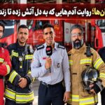 آتش‌ نشان‌ها؛ روایت آدم‌هایی که به دل آتش زده‌ تا زندگی بماند